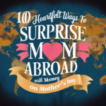 10 Heartfelt Ways to Surprise Mom Abroad with Money on Mother's Day
