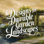 Designs for Durable Garden Landscapes