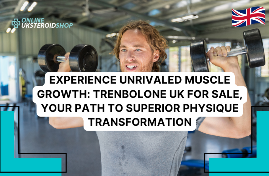 EXPERIENCE UNRIVALED MUSCLE GROWTH: TRENBOLONE UK FOR SALE, YOUR PATH TO SUPERIOR PHYSIQUE TRANSFORMATION