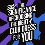 The significance of choosing the right club dress for you