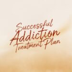 5 Essential Components of a Successful Addiction Treatment Plan