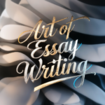 Mastering the Art of Essay Writing