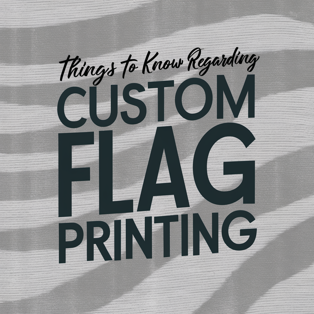 Things To Know Regarding Custom Flag Printing