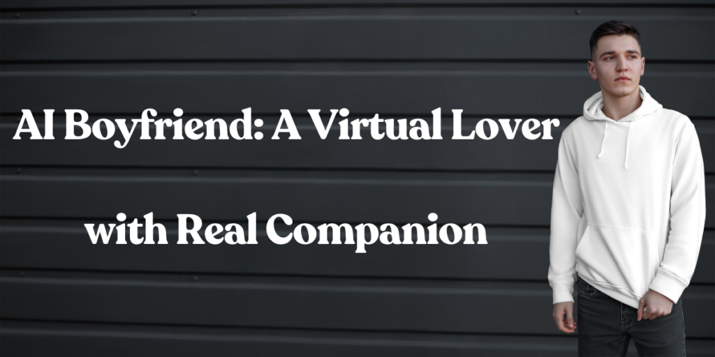 AI Boyfriend A Virtual Lover with Real Companion