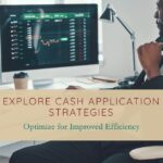 Exploring Cash Application and Strategies to Optimize for Improved Efficiency