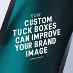 Here’s How Custom Tuck Boxes Can Improve Your Brand Image