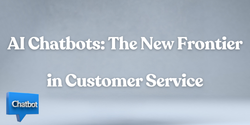 AI Chatbots: The New Frontier in Customer Service