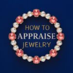 How to Appraise Jewelry: A Beginner's Guide