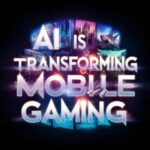 AI Is Transforming Mobile Gaming