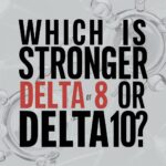 Which Is Stronger, Delta 8 Or Delta 10