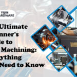 The Ultimate Beginner’s Guide to CNC Machining: Everything You Need to Know