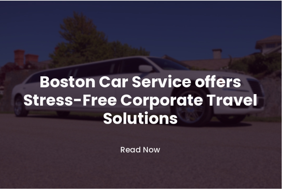 Boston Car Service offers Stress-Free Corporate Travel Solutions