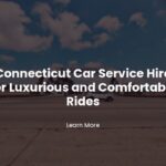 Connecticut Car Service Hire for Luxurious and Comfortable Rides