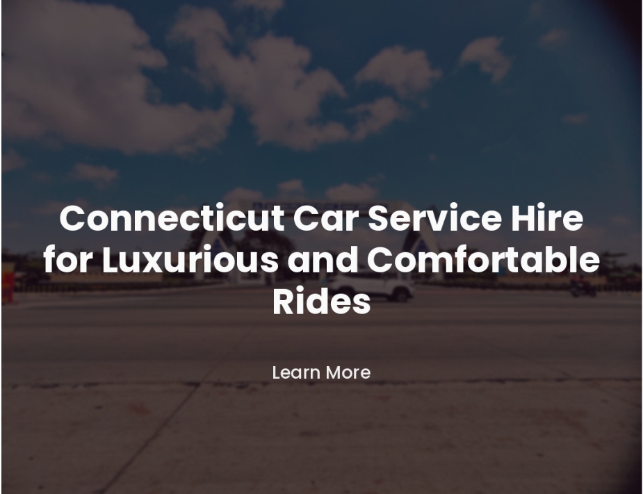 Connecticut Car Service Hire for Luxurious and Comfortable Rides