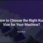 How to Choose the Right Kurt Vise for Your Machine?