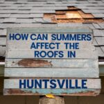 How Can Summers Affect the Roofs in Huntsville