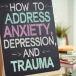 How to Address Anxiety, Depression, and Trauma