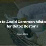 How to Avoid Common Mistakes for Botox Boston?