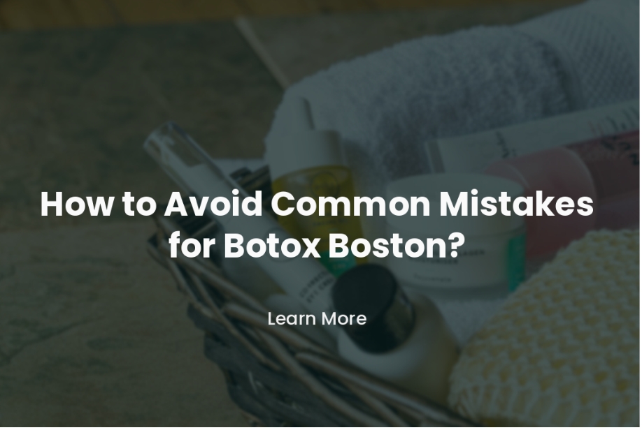 How to Avoid Common Mistakes for Botox Boston?