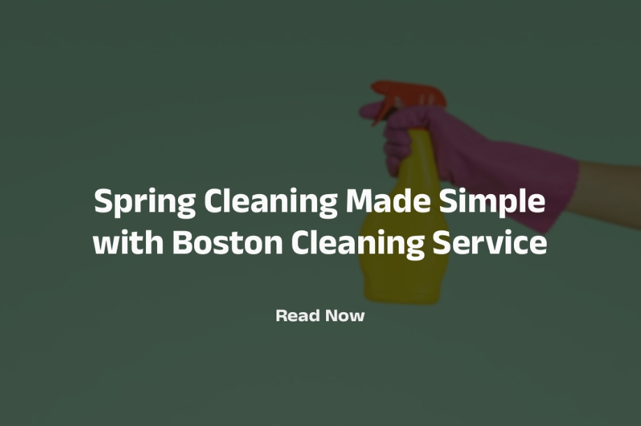 Spring Cleaning Made Simple with Boston Cleaning Service