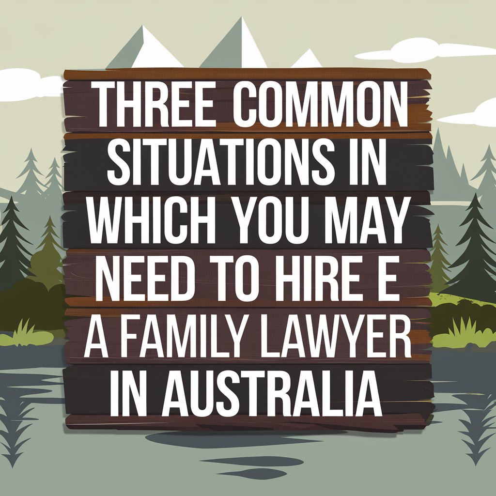 Three Common Situations in Which You May Need To Hire a Family Lawyer in Australia