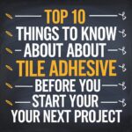 Top 10 Things to Know About Tile Adhesive Before You Start Your Next Project