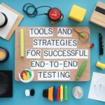 tools and strategies for successful end-to-end testing