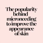 write The popularity behind microneedling to improve the appearance of skin only