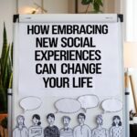 How Embracing New Social Experiences Can Change Your Life