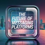 The Future of Messaging Platforms