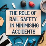 The Role of Rail Safety Management in Minimising Accidents