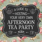 A Guide to Hosting Your Very Own Afternoon Tea Party