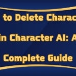 How to Delete Characters in Character AI: A Complete Guide