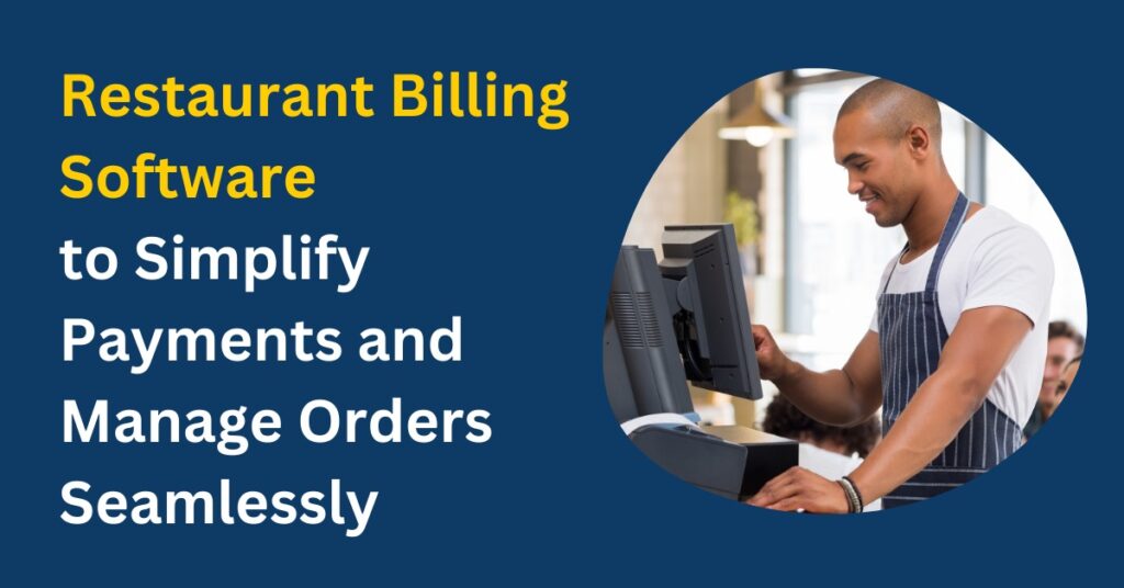 Restaurant Billing Software: Simplify Payments and Manage Orders Seamlessly