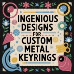 Ingenious Designs for Custom Metal Keyrings