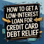 How to Get a Low-Interest Loan for Credit Card Debt Relief