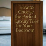 How to Choose the Perfect Luxury Tiles for Your Bedroom