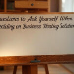 Questions to Ask Yourself When Deciding on Business Hosting Solutions