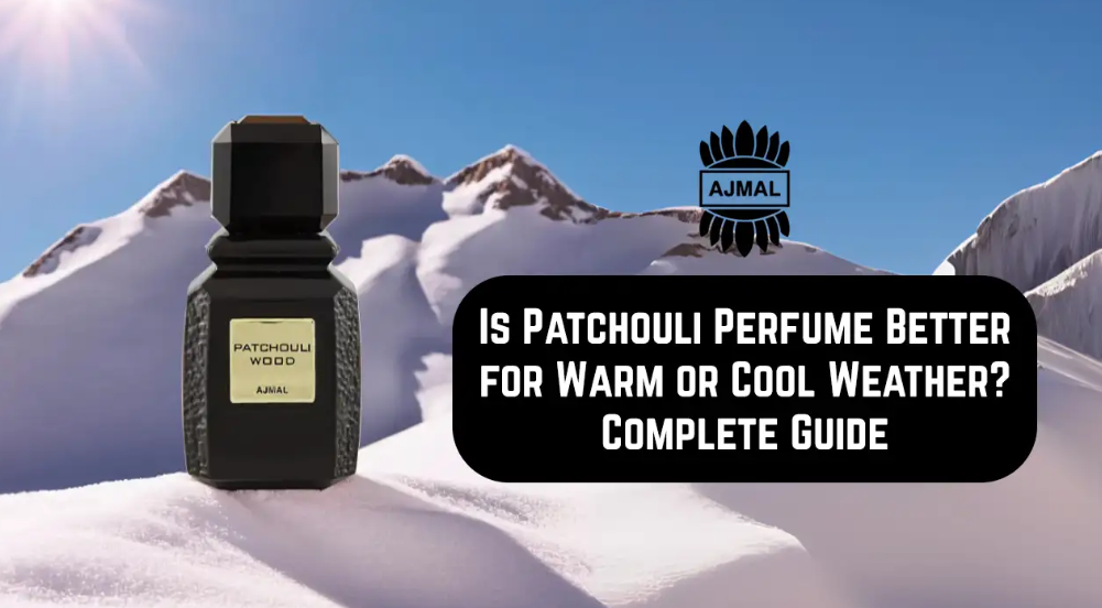 Is Patchouli Perfume Better for Warm or Cool Weather? Complete Guide