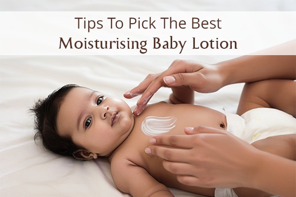 Tips To Pick The Best Moisturising Baby Lotion