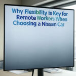 Why Flexibility is Key for Remote Workers When Choosing a Nissan Car