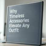 Why Timeless Accessories Elevate Any Outfit