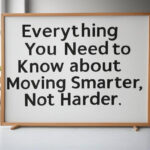 Everything You Need to Know about Moving Smarter, Not Harder