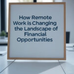 How Remote Work is Changing the Landscape of Financial Opportunities