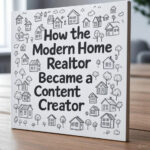 How the Modern Home Realtor Became a Content Creator