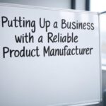 Putting Up a Business with a Reliable Product Manufacturer