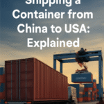 Shipping a Container from China to USA: Explained