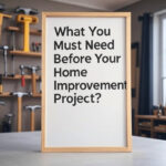 What You Must Need Before Your Home Improvement Project