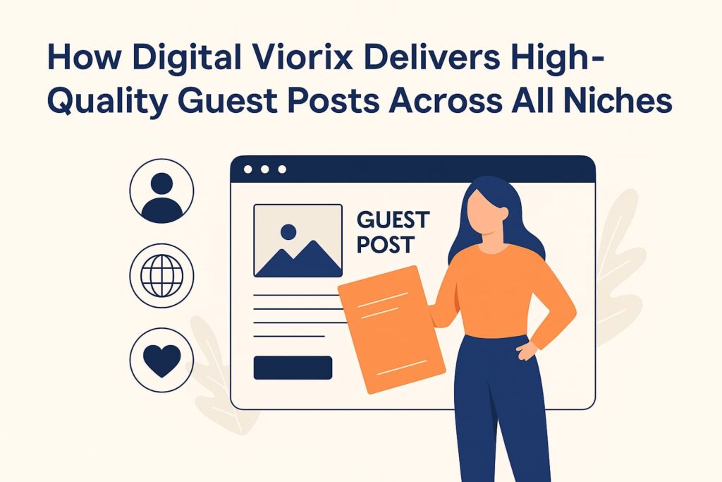 How Digital Viorix Delivers High-Quality Guest Posts Across All Niches