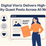 How Digital Viorix Delivers High-Quality Guest Posts Across All Niches